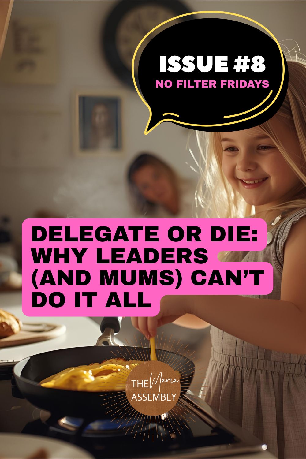 Young girl smiling while cooking scrambled eggs on a stovetop, symbolising delegation at home. Text overlay reads “Delegate or Die: Why Leaders (and Mums) Can’t Do It All – Issue #8 No Filter Fridays.”