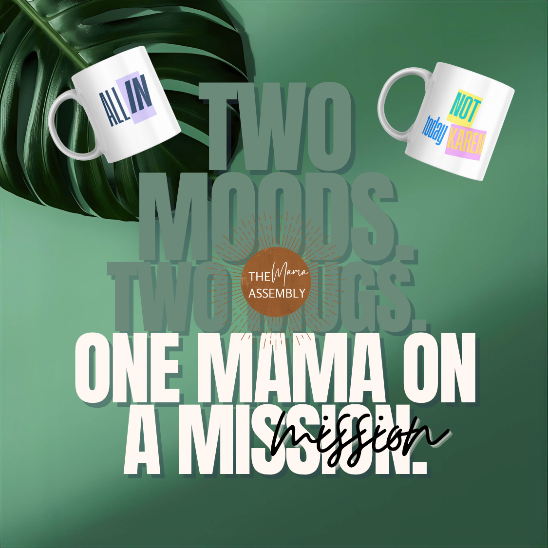 Two mugs with bold text designs reading “All In” and “Not Today Karen” on a green tropical background with headline text ‘Two Moods. Two Mugs. One Mama on a Mission.’ – The Mama Assembly.