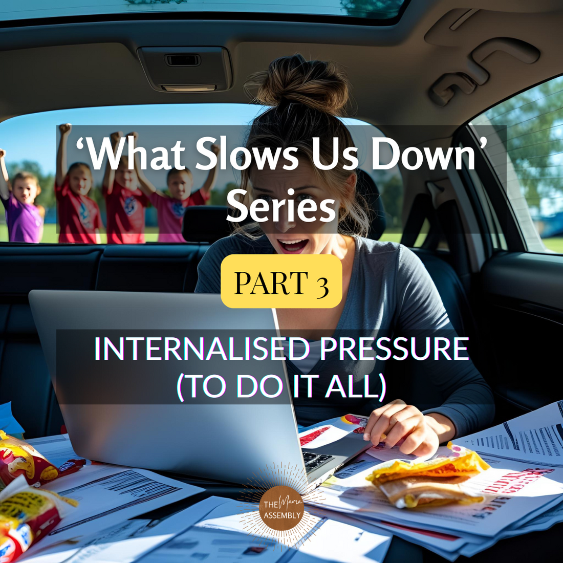 Mum working from her car surrounded by papers, laptop, and snacks while kids play outside, visual for What Slows Us Down – Part 3: Internalised Pressure (To Do It All).